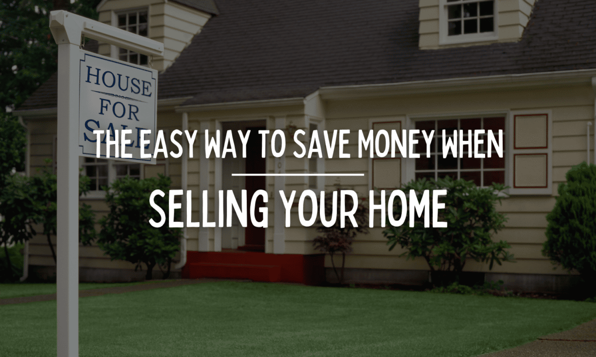 The Easy Way To Save Money When Selling Your Home